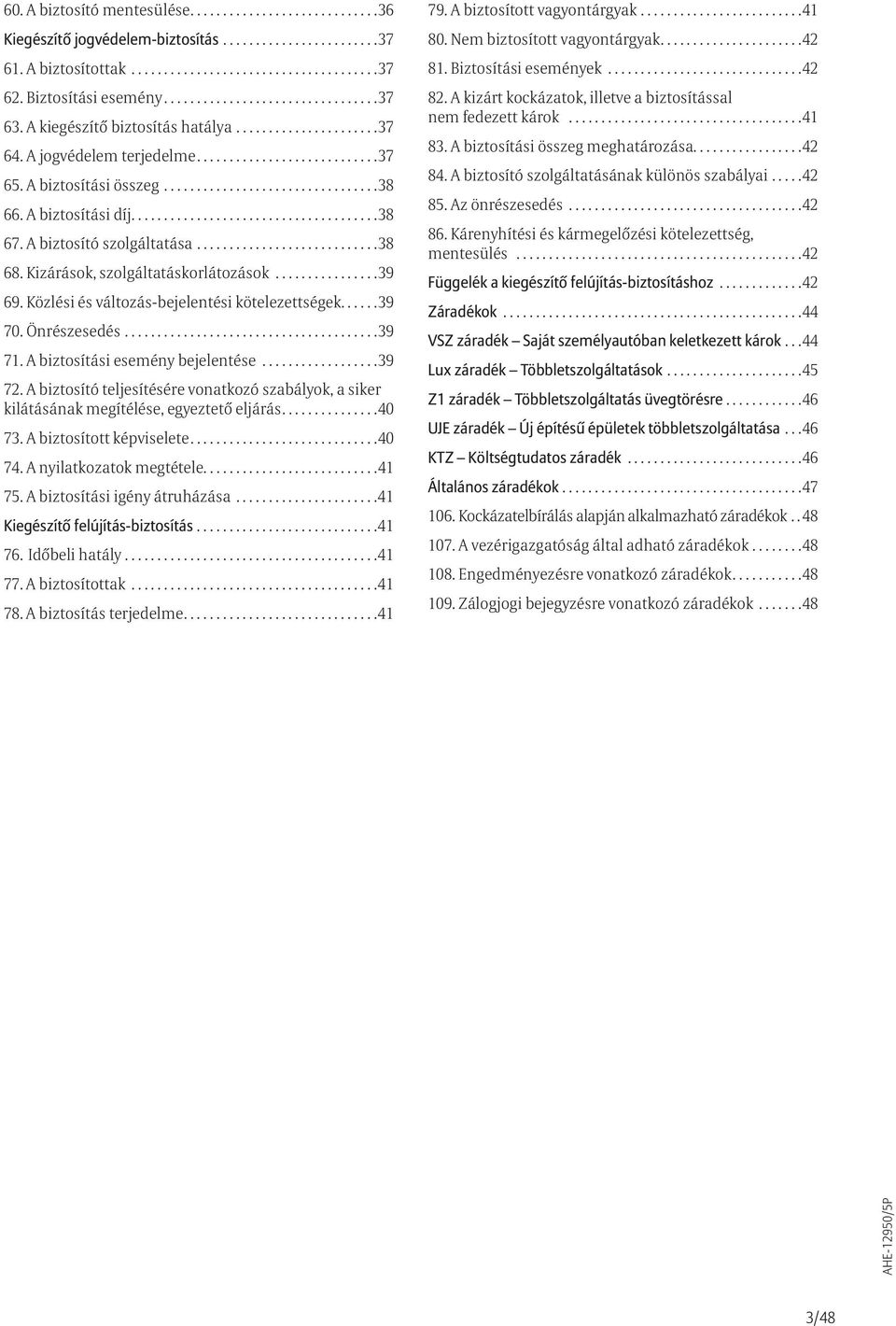 .. 39 70. Önrészesedés... 39 71. A biztosítási esemény bejelentése... 39 72. A biztosító teljesítésére vonatkozó szabályok, a siker kilátásának megítélése, egyeztető eljárás... 40 73.