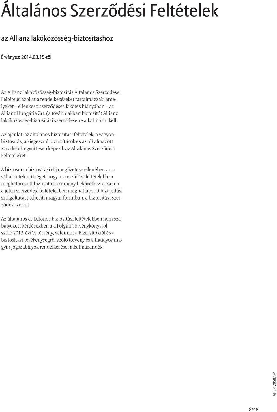 (a továbbiakban biztosító) Allianz lakóközösség-biztosítási szerződéseire alkalmazni kell.