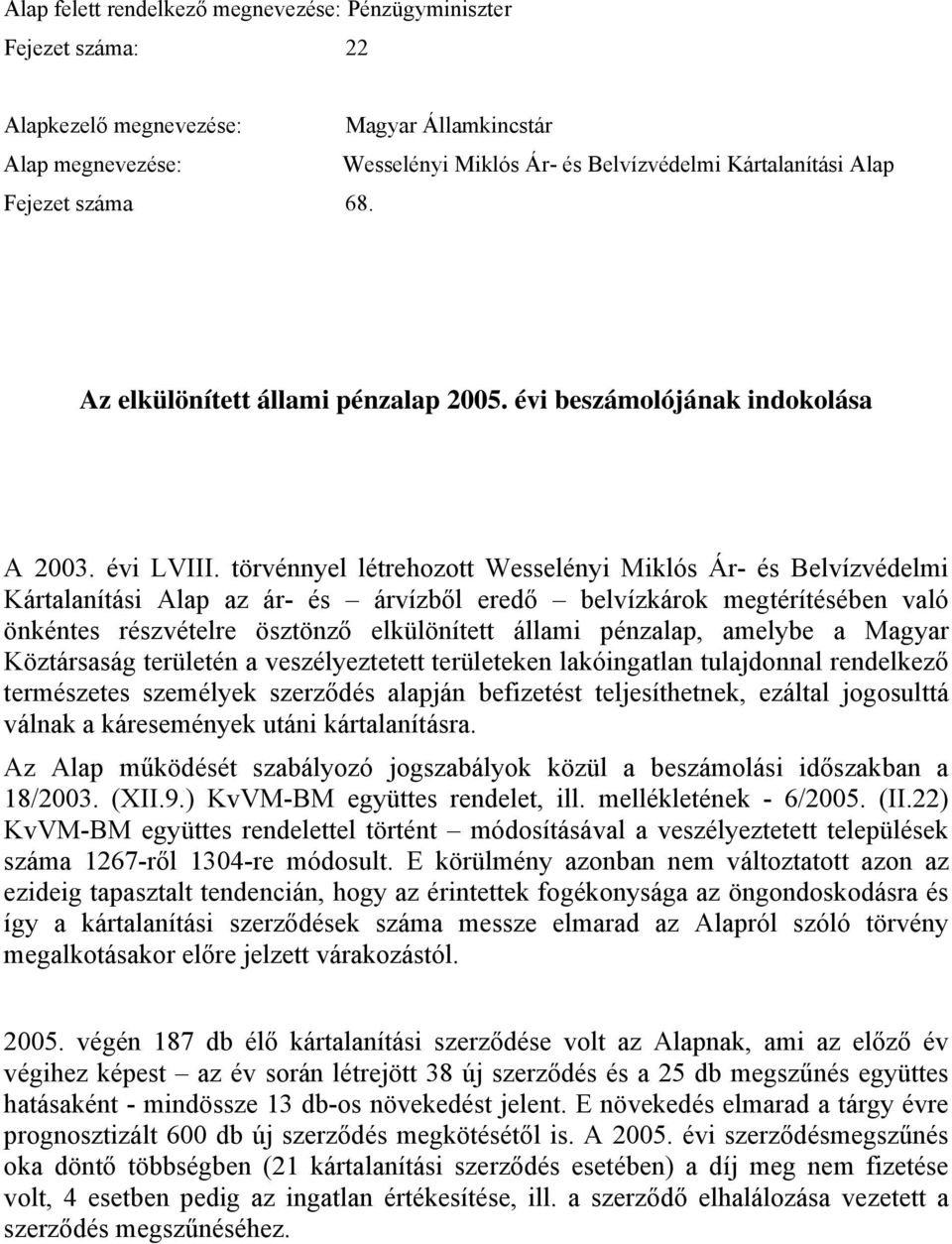 törvénnyel létrehozott Wesselényi Miklós Ár- és Belvízvédelmi Kártalanítási Alap az ár- és árvízből eredő belvízkárok megtérítésében való önkéntes részvételre ösztönző elkülönített állami pénzalap,