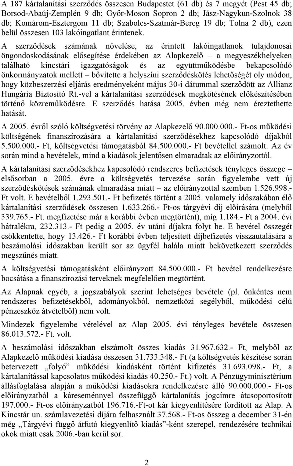 A szerződések számának növelése, az érintett lakóingatlanok tulajdonosai öngondoskodásának elősegítése érdekében az Alapkezelő a megyeszékhelyeken található kincstári igazgatóságok és az