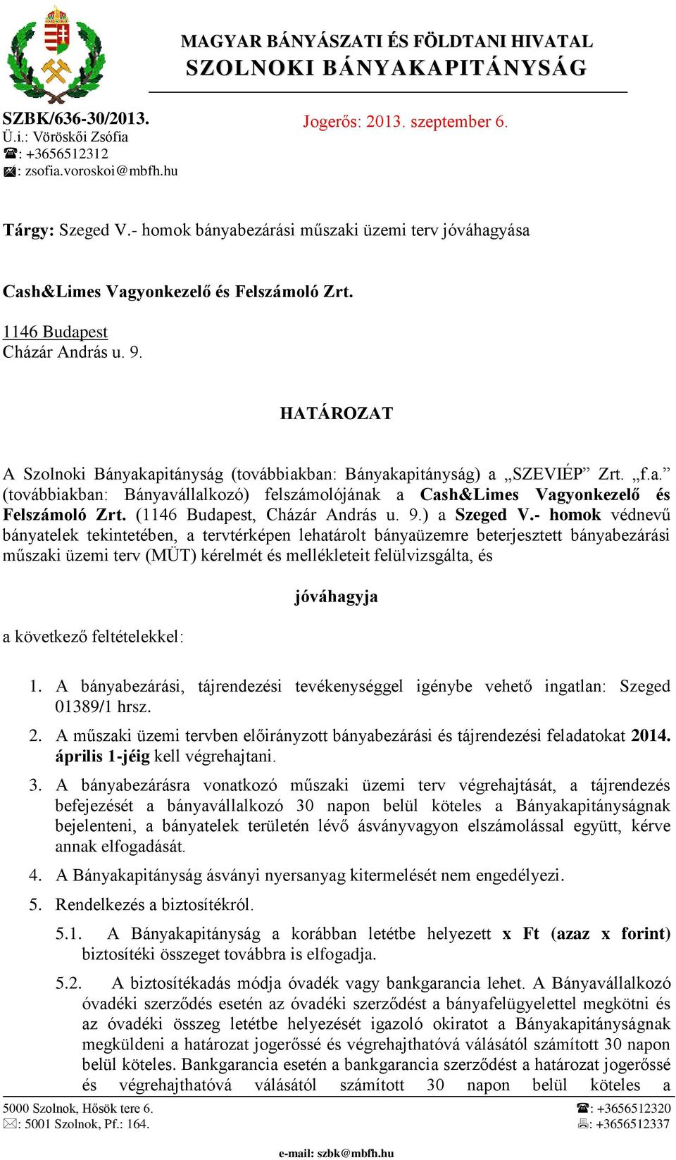 HATÁROZAT A Szolnoki Bányakapitányság (továbbiakban: Bányakapitányság) a SZEVIÉP Zrt. f.a. (továbbiakban: Bányavállalkozó) felszámolójának a Cash&Limes Vagyonkezelő és Felszámoló Zrt.