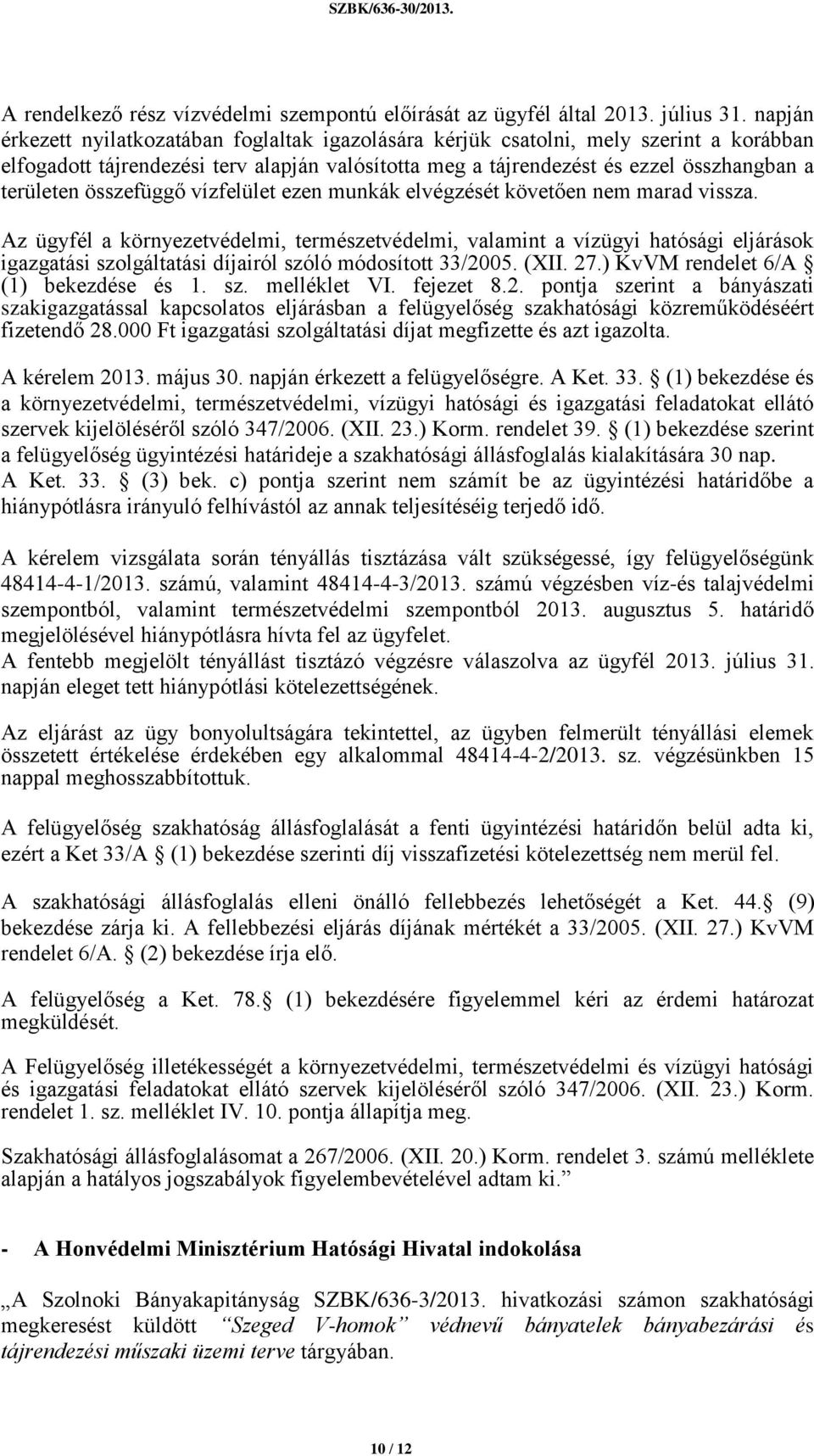 összefüggő vízfelület ezen munkák elvégzését követően nem marad vissza.