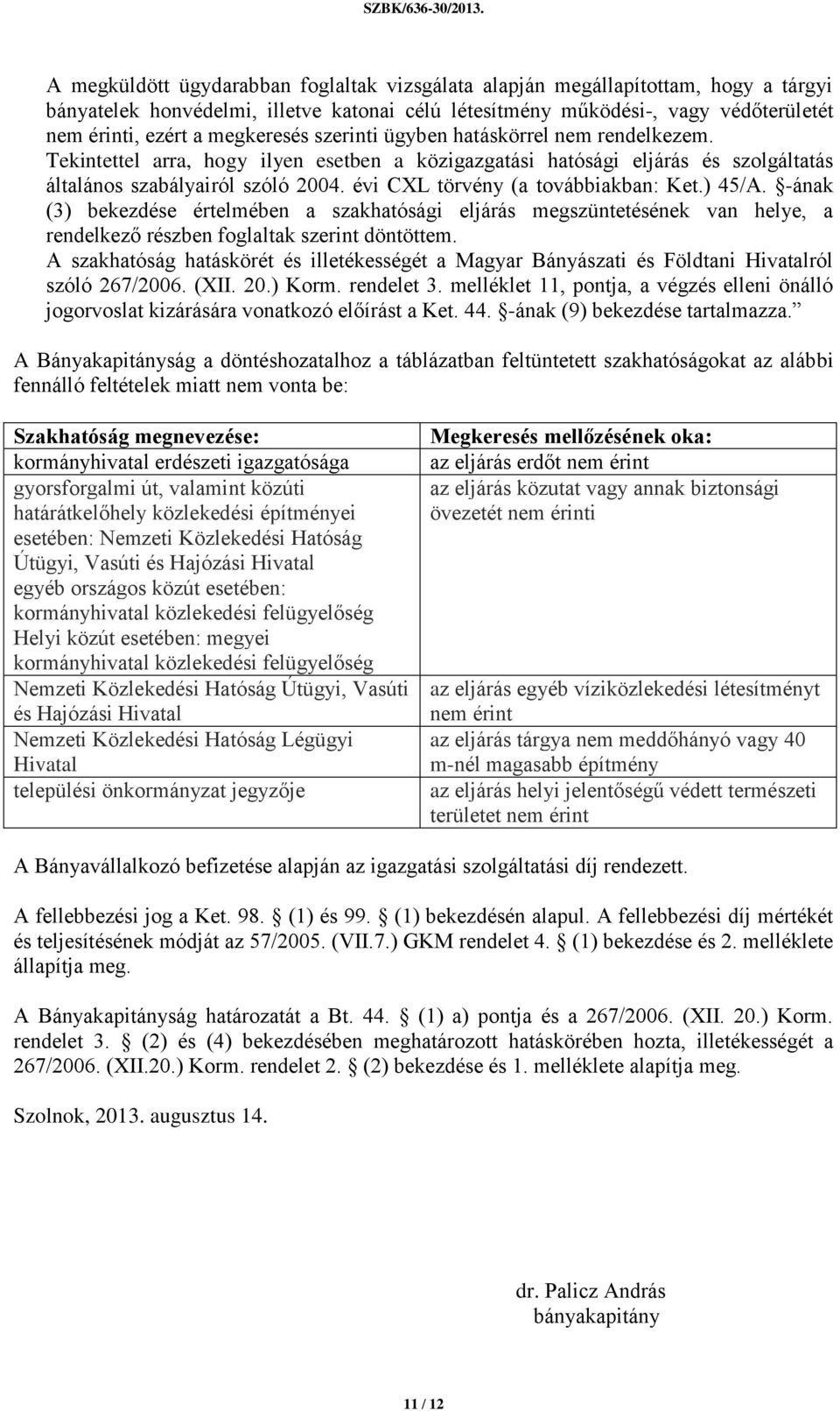 évi CXL törvény (a továbbiakban: Ket.) 45/A. -ának (3) bekezdése értelmében a szakhatósági eljárás megszüntetésének van helye, a rendelkező részben foglaltak szerint döntöttem.
