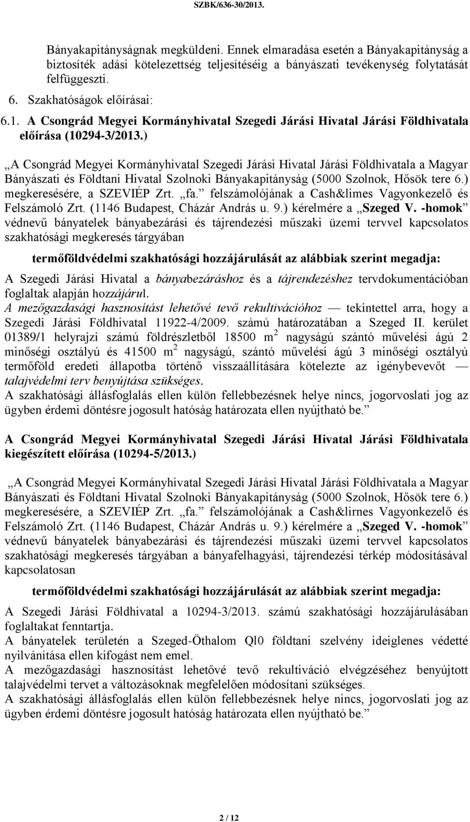 ) A Csongrád Megyei Kormányhivatal Szegedi Járási Hivatal Járási Földhivatala a Magyar Bányászati és Földtani Hivatal Szolnoki Bányakapitányság (5000 Szolnok, Hősök tere 6.