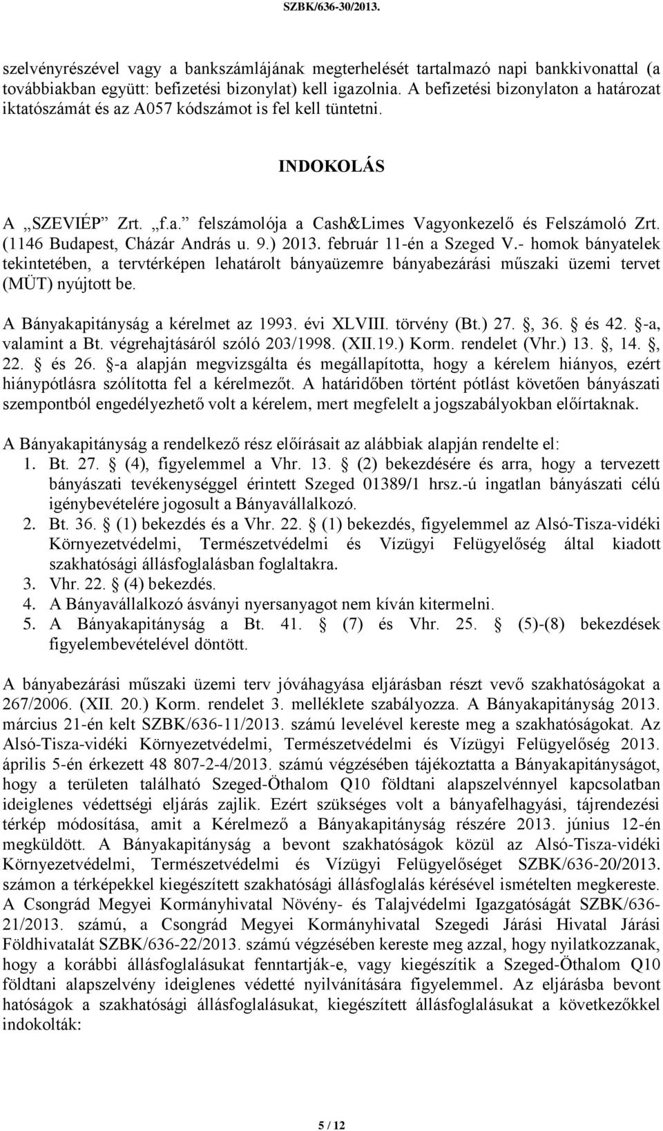 (1146 Budapest, Cházár András u. 9.) 2013. február 11-én a Szeged V.- homok bányatelek tekintetében, a tervtérképen lehatárolt bányaüzemre bányabezárási műszaki üzemi tervet (MÜT) nyújtott be.