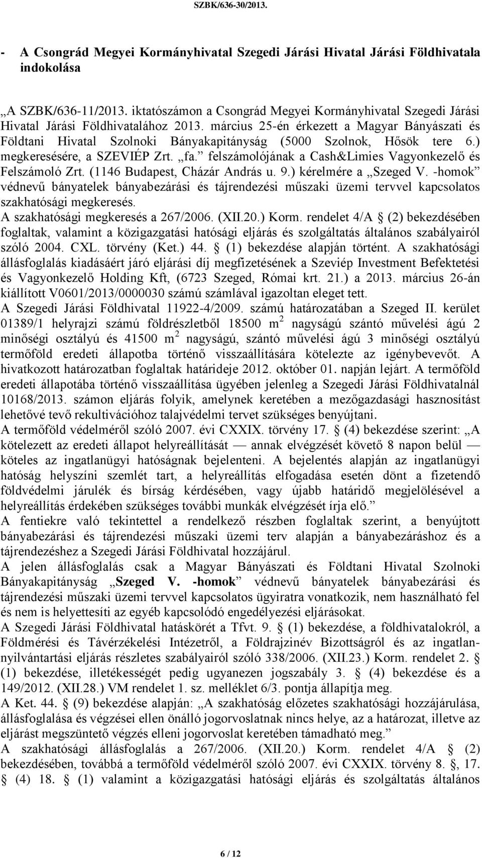 március 25-én érkezett a Magyar Bányászati és Földtani Hivatal Szolnoki Bányakapitányság (5000 Szolnok, Hősök tere 6.) megkeresésére, a SZEVIÉP Zrt. fa.