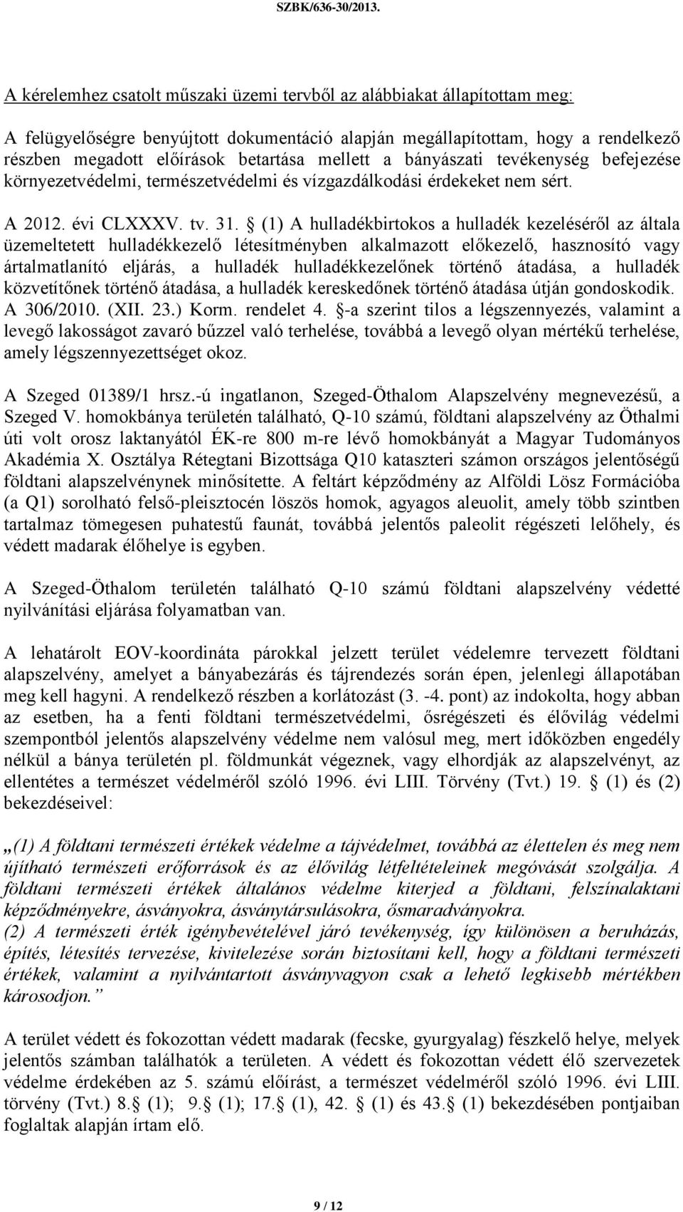 (1) A hulladékbirtokos a hulladék kezeléséről az általa üzemeltetett hulladékkezelő létesítményben alkalmazott előkezelő, hasznosító vagy ártalmatlanító eljárás, a hulladék hulladékkezelőnek történő