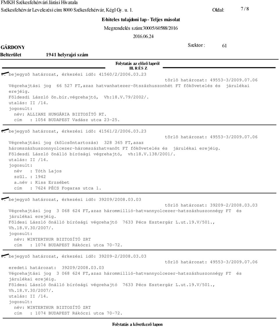 név: ALLIANZ HUNGÁRIA BIZTOSÍTÓ RT. cím : 1054 BUDAPEST Vadász utca 23-25. 6. bejegyzõ határozat, érkezési idõ: 41561/2/2006.03.23 törlõ határozat: 49553-3/2009.07.