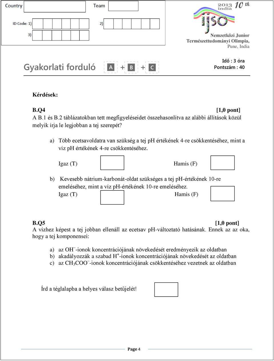 Igaz (T) Hamis (F) b) Kevesebb nátrium-karbonát-oldat szükséges a tej ph-értékének 10-re emeléséhez, mint a víz ph-értékének 10-re emeléséhez. Igaz (T) Hamis (F) B.