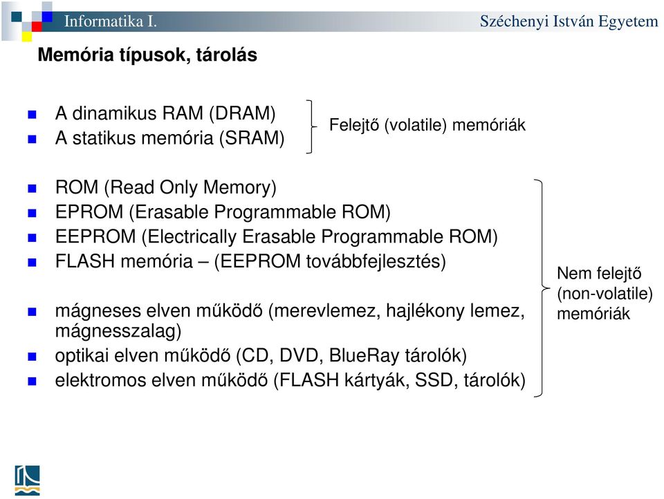 (EEPROM továbbfejlesztés) mágneses elven működő (merevlemez, hajlékony lemez, mágnesszalag) optikai elven működő
