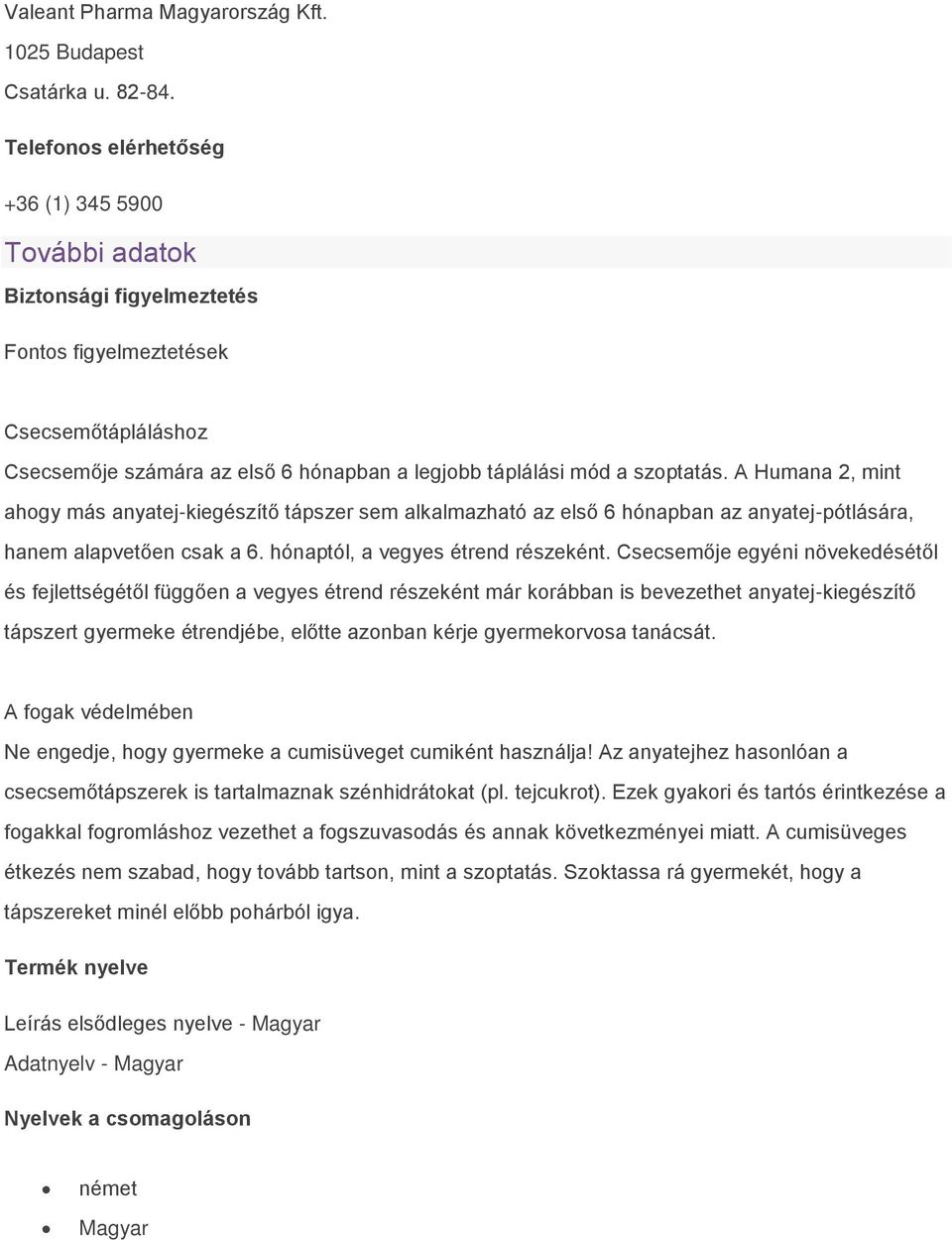 A Humana 2, mint ahogy más anyatej-kiegészítő tápszer sem alkalmazható az első 6 hónapban az anyatej-pótlására, hanem alapvetően csak a 6. hónaptól, a vegyes étrend részeként.