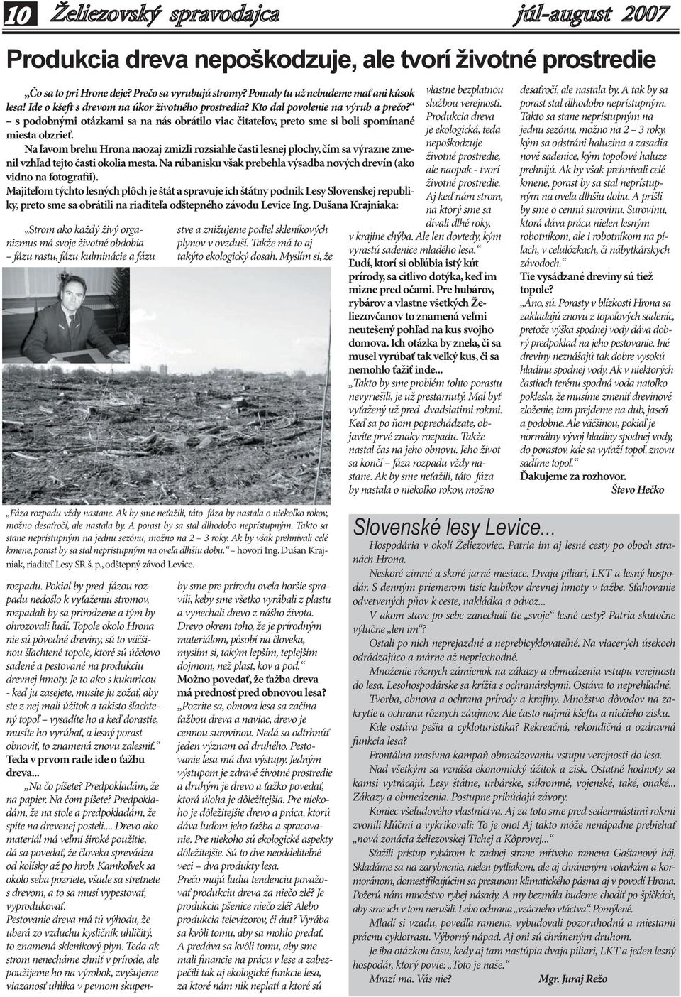 Na ľavom brehu Hrona naozaj zmizli rozsiahle časti lesnej plochy, čím sa výrazne zmenil vzhľad tejto časti okolia mesta. Na rúbanisku však prebehla výsadba nových drevín (ako vidno na fotografii).