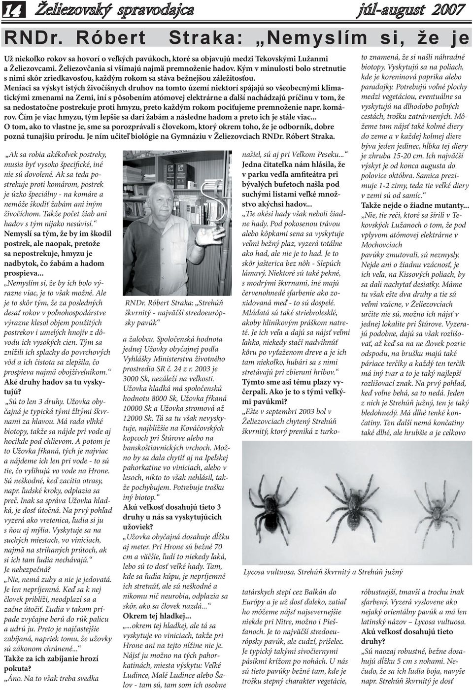 Nemyslí sa tým, že by im škodil postrek, ale naopak, pretože sa nepostrekuje, hmyzu je nadbytok, čo žabám a hadom prospieva... Nemyslím si, že by ich bolo výrazne viac, je to však možné.