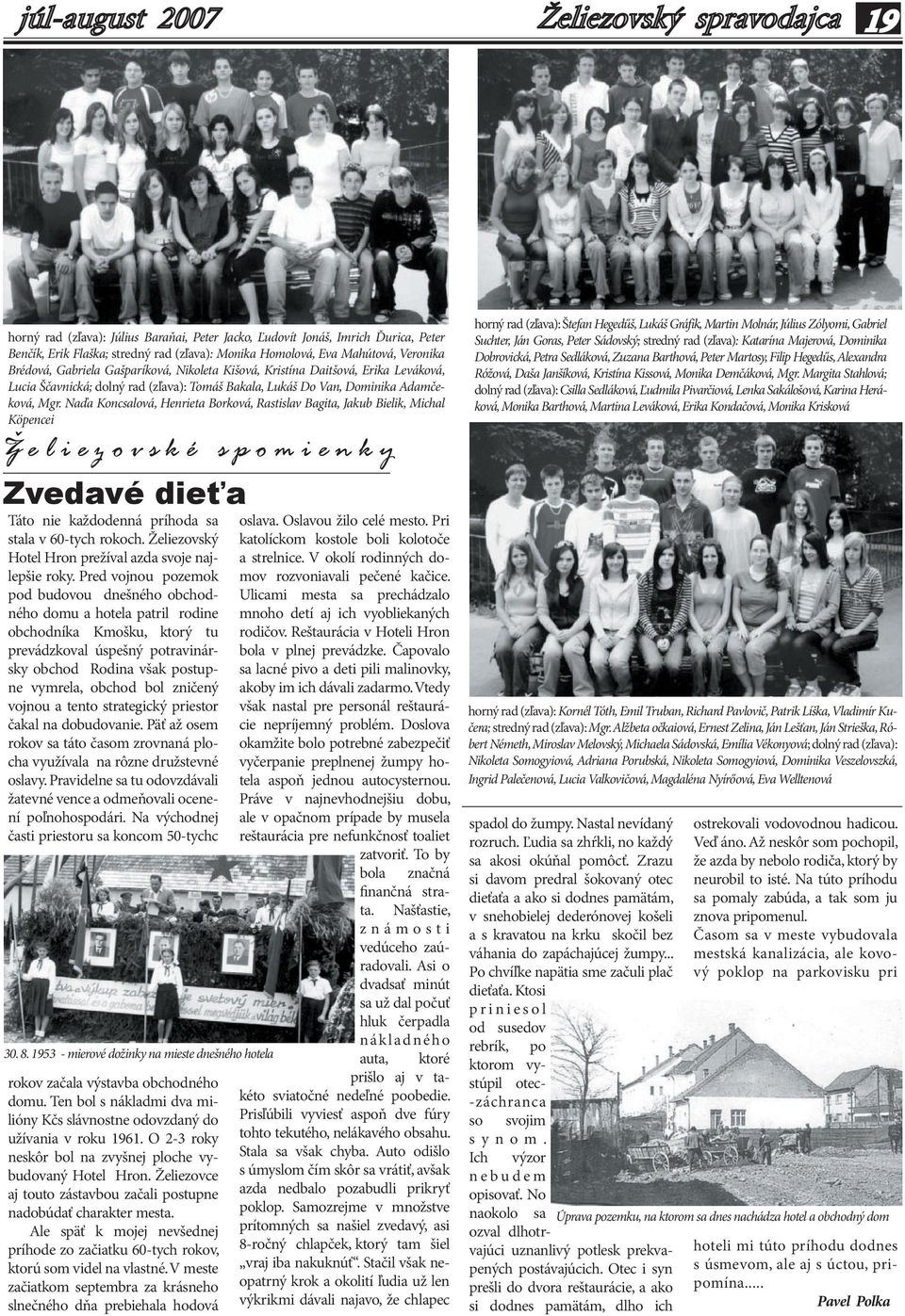 Naďa Koncsalová, Henrieta Borková, Rastislav Bagita, Jakub Bielik, Michal Köpencei Ž e l i e z o v s k é s p o m i e n k y Zvedavé dieťa Táto nie každodenná príhoda sa stala v 60-tych rokoch.