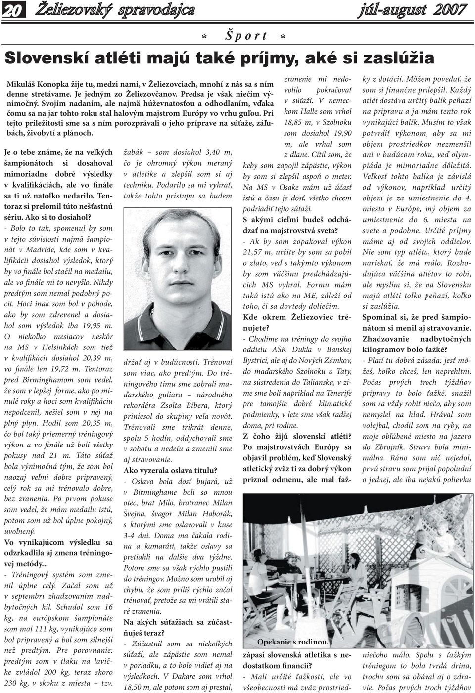 - Bolo to tak, spomenul by som v tejto súvislosti najmä šampionát v Madride, kde som v kvalifikácii dosiahol výsledok, ktorý by vo finále bol stačil na medailu, ale vo finále mi to nevyšlo.