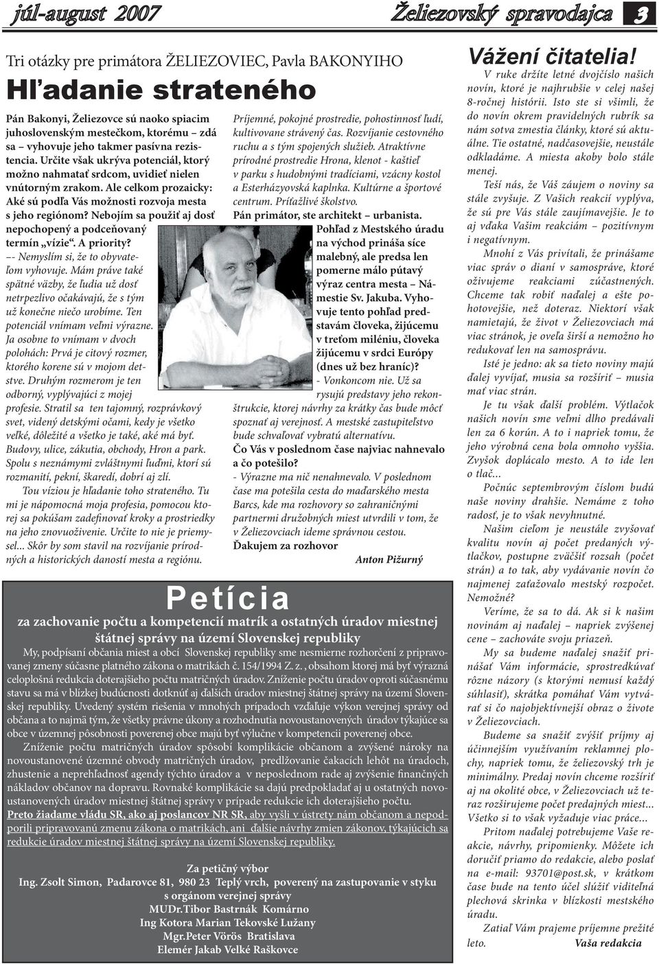 Nebojím sa použiť aj dosť nepochopený a podceňovaný termín vízie. A priority? - Nemyslím si, že to obyvateľom vyhovuje.