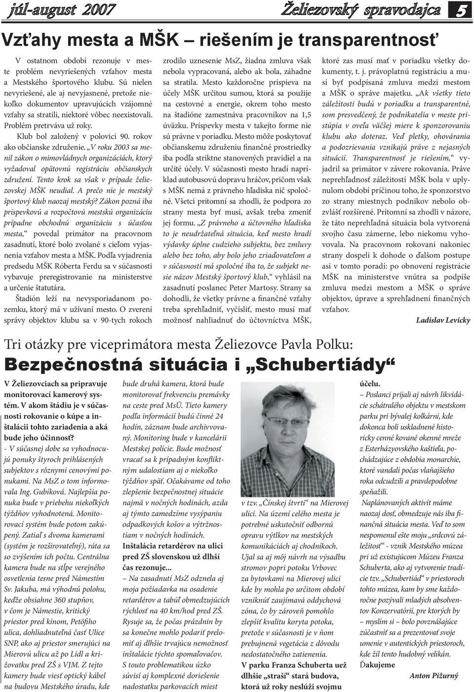 Klub bol založený v polovici 90. rokov ako občianske združenie. V roku 2003 sa menil zákon o mimovládnych organizáciách, ktorý vyžadoval opätovnú registráciu občianskych združení.