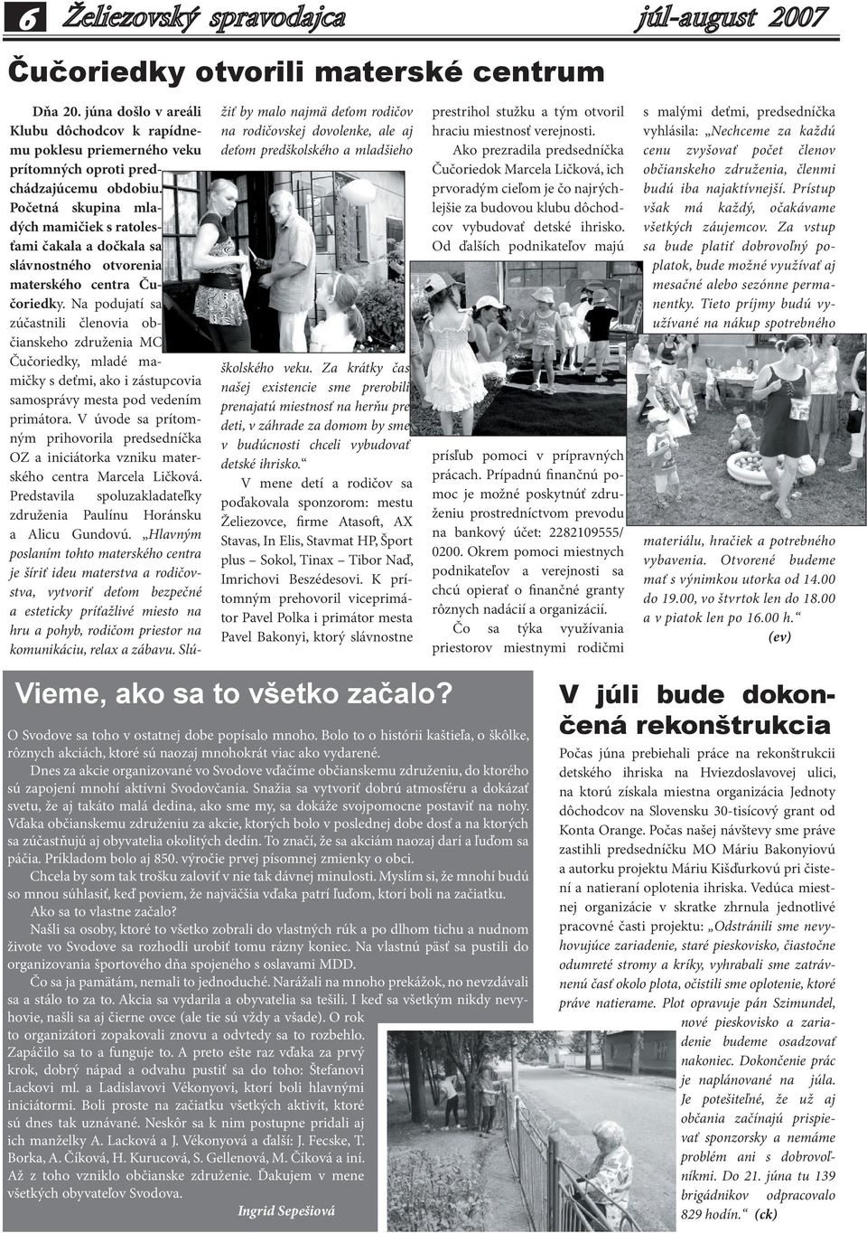 Na podujatí sa zúčastnili členovia občianskeho združenia MC Čučoriedky, mladé mamičky s deťmi, ako i zástupcovia samosprávy mesta pod vedením primátora.