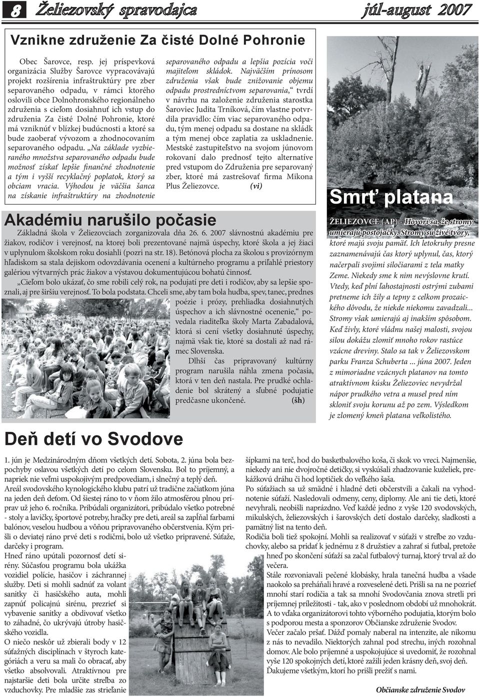 dosiahnuť ich vstup do združenia Za čisté Dolné Pohronie, ktoré má vzniknúť v blízkej budúcnosti a ktoré sa bude zaoberať vývozom a zhodnocovaním separovaného odpadu.