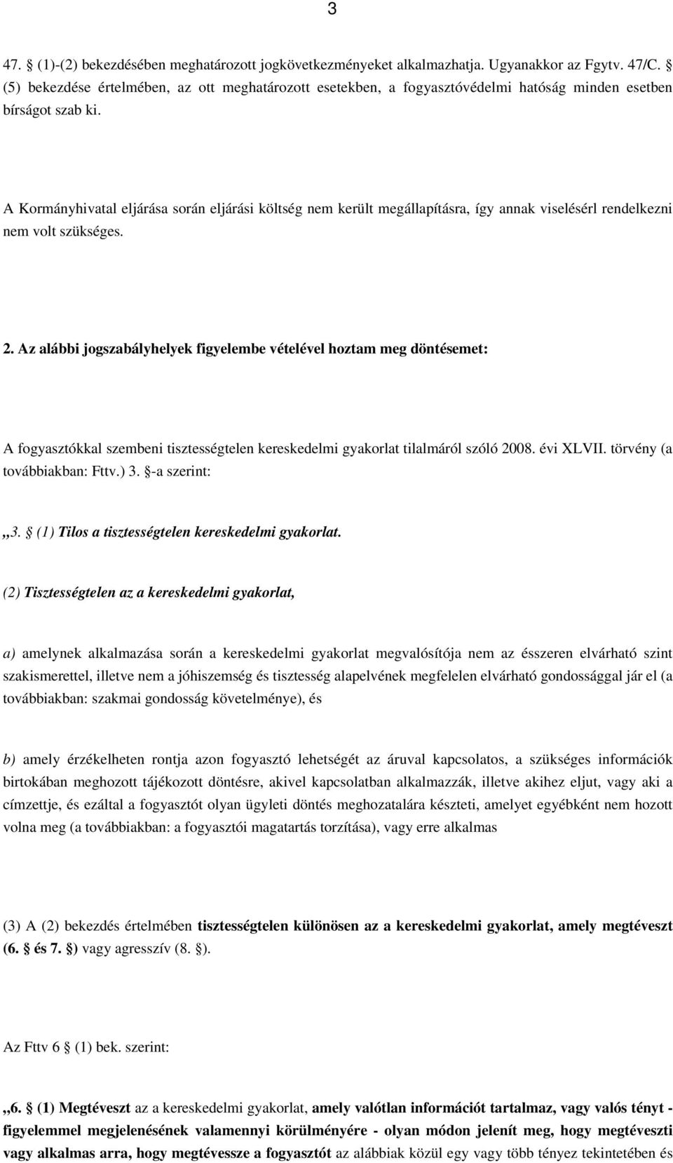 A Kormányhivatal eljárása során eljárási költség nem került megállapításra, így annak viselésérl rendelkezni nem volt szükséges. 2.