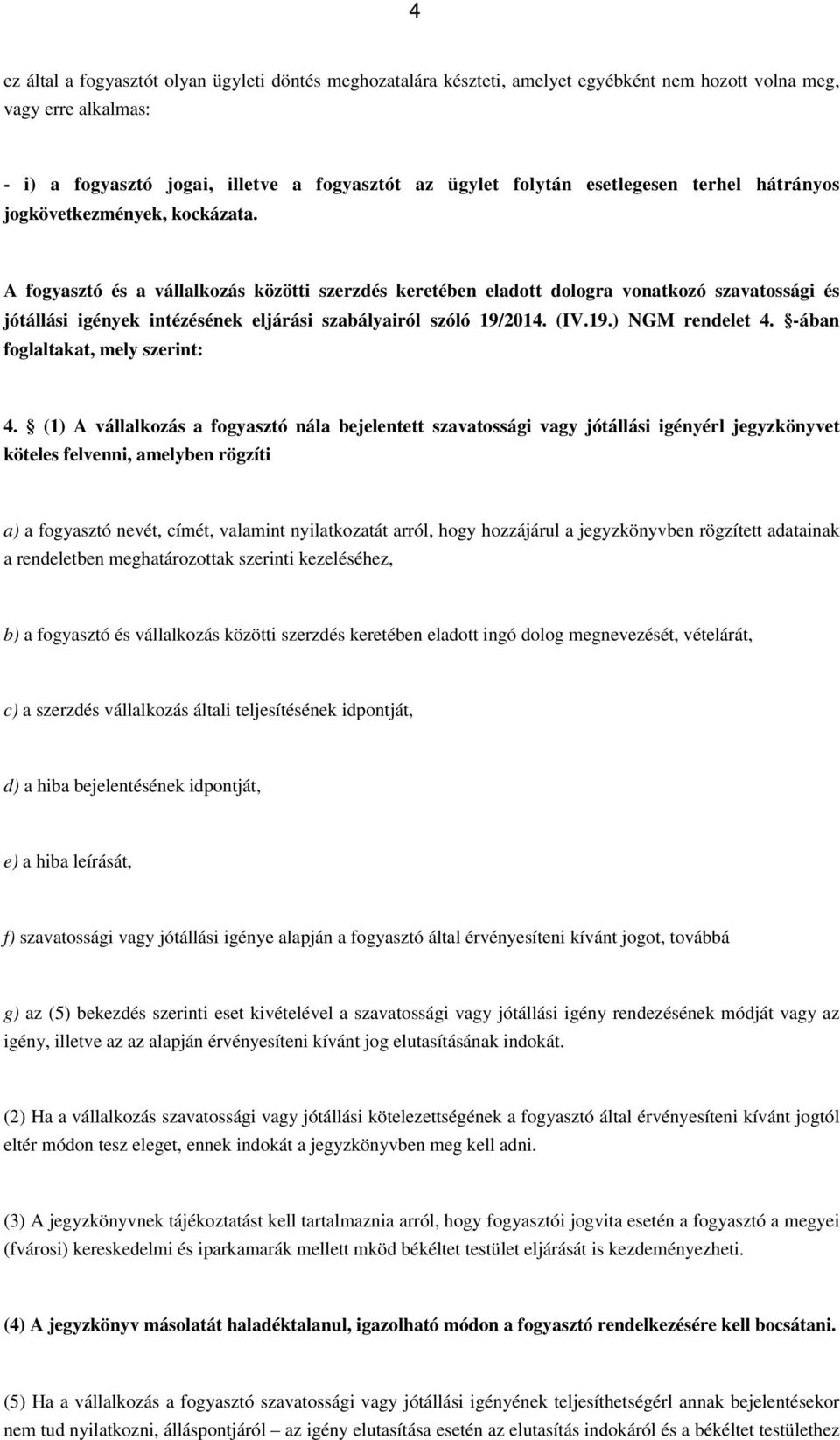 A fogyasztó és a vállalkozás közötti szerzdés keretében eladott dologra vonatkozó szavatossági és jótállási igények intézésének eljárási szabályairól szóló 19/2014. (IV.19.) NGM rendelet 4.