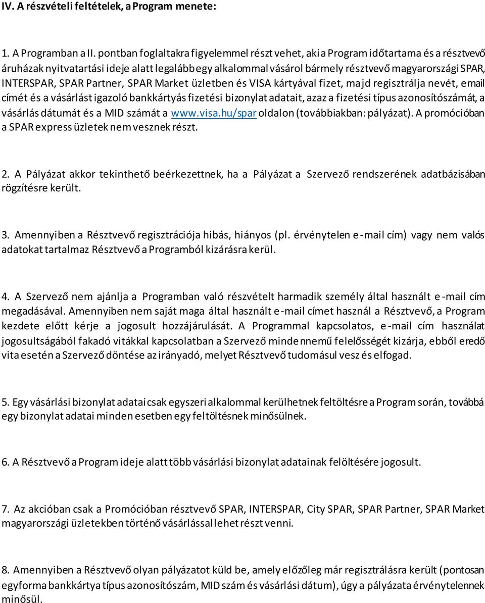 INTERSPAR, SPAR Partner, SPAR Market üzletben és VISA kártyával fizet, majd regisztrálja nevét, email címét és a vásárlást igazoló bankkártyás fizetési bizonylat adatait, azaz a fizetési típus