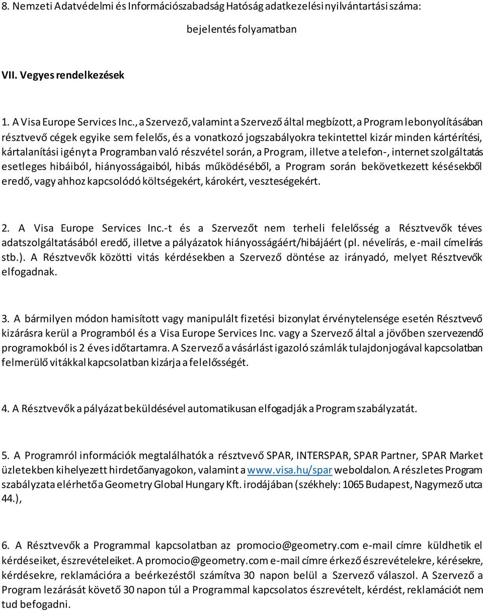 igényt a Programban való részvétel során, a Program, illetve a telefon-, internet szolgáltatás esetleges hibáiból, hiányosságaiból, hibás működéséből, a Program során bekövetkezett késésekből eredő,