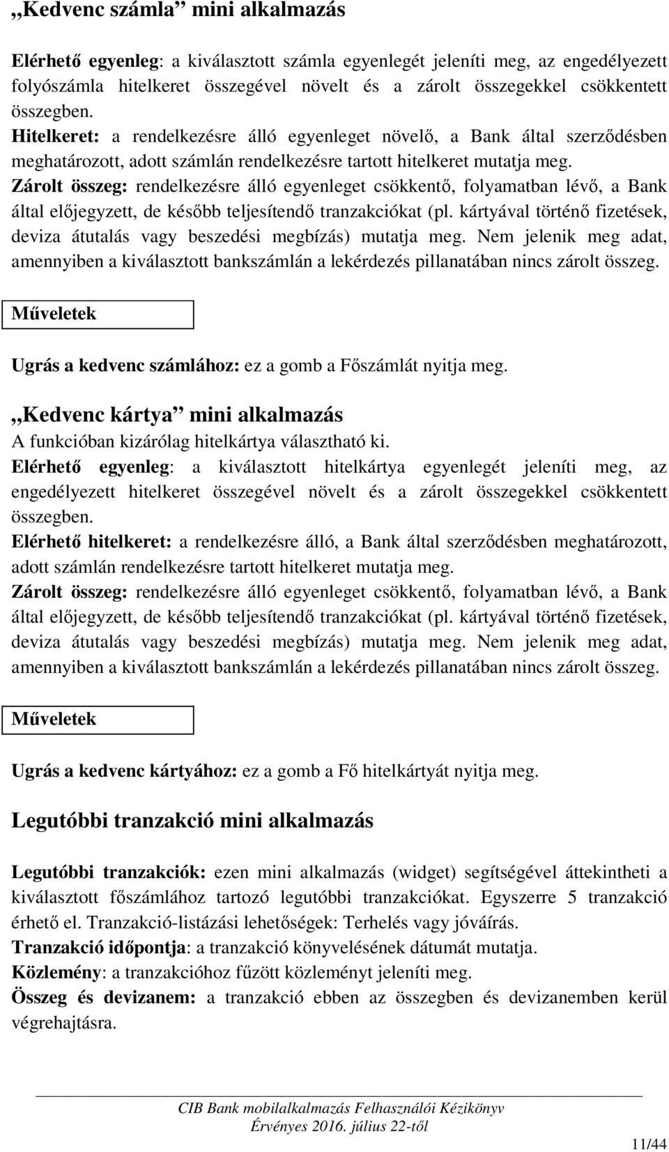 Zárolt összeg: rendelkezésre álló egyenleget csökkentő, folyamatban lévő, a Bank által előjegyzett, de később teljesítendő tranzakciókat (pl.