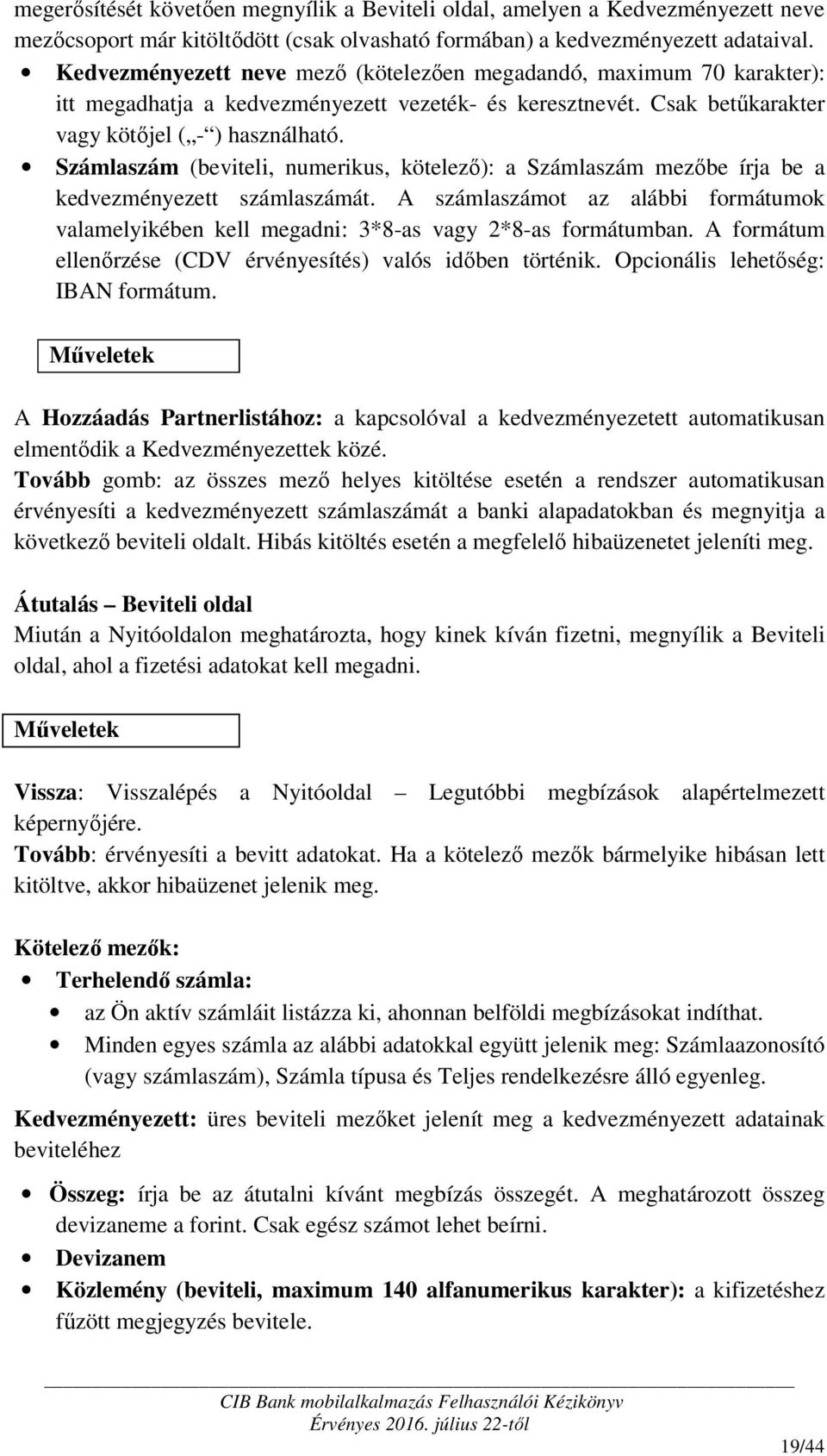 Számlaszám (beviteli, numerikus, kötelező): a Számlaszám mezőbe írja be a kedvezményezett számlaszámát. A számlaszámot az alábbi formátumok valamelyikében kell megadni: 3*8-as vagy 2*8-as formátumban.