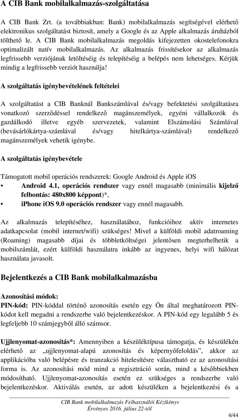 A CIB Bank mobilalkalmazás megoldás kifejezetten okostelefonokra optimalizált natív mobilalkalmazás.