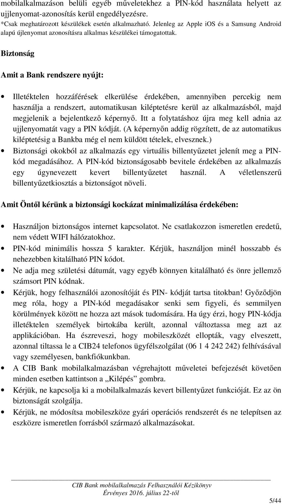 Biztonság Amit a Bank rendszere nyújt: Illetéktelen hozzáférések elkerülése érdekében, amennyiben percekig nem használja a rendszert, automatikusan kiléptetésre kerül az alkalmazásból, majd