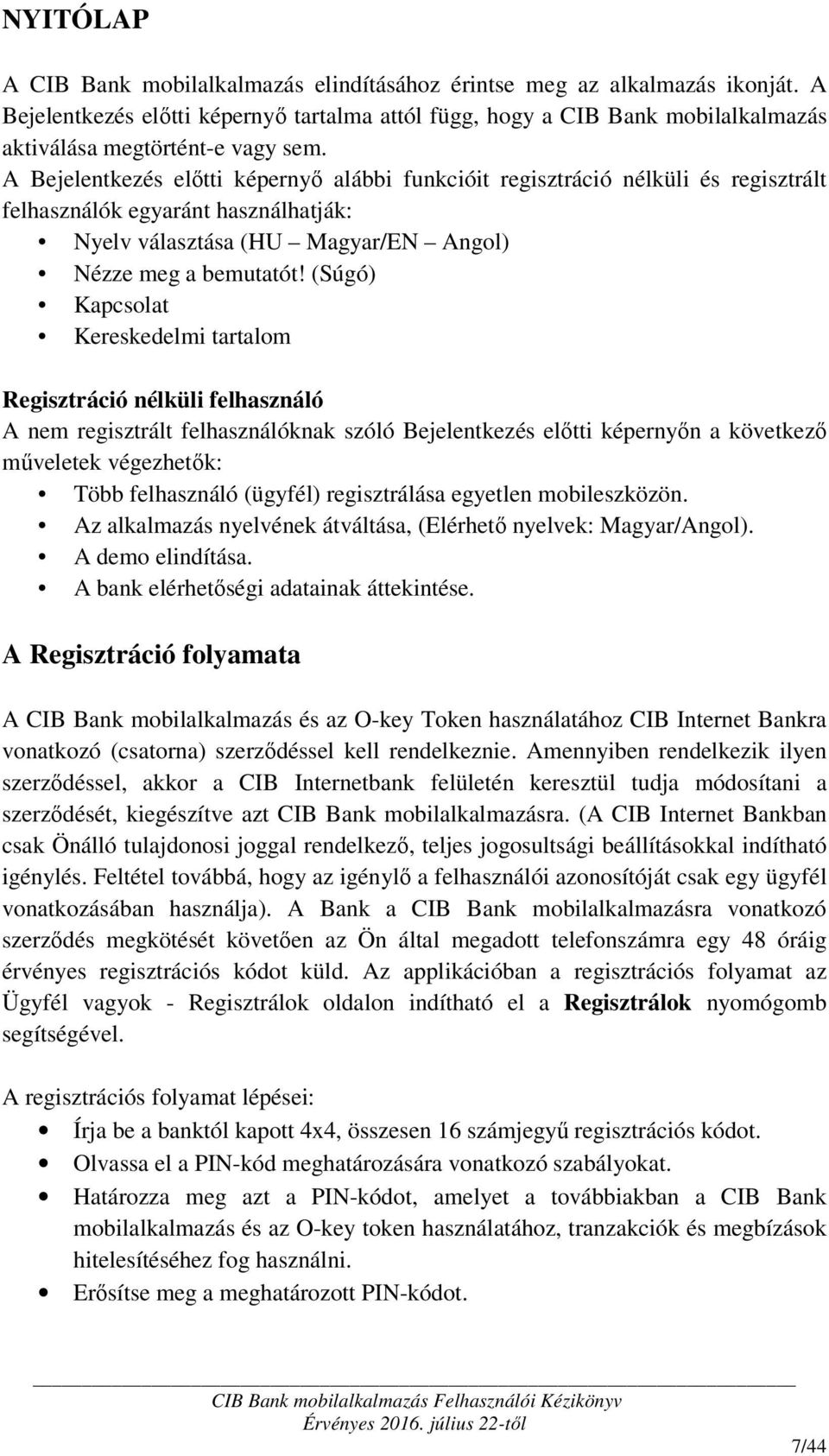 A Bejelentkezés előtti képernyő alábbi funkcióit regisztráció nélküli és regisztrált felhasználók egyaránt használhatják: Nyelv választása (HU Magyar/EN Angol) Nézze meg a bemutatót!
