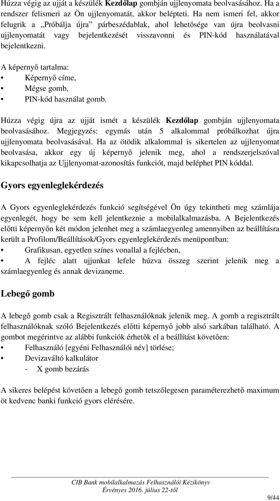 A képernyő tartalma: Képernyő címe, Mégse gomb, PIN-kód használat gomb. Húzza végig újra az ujját ismét a készülék Kezdőlap gombján ujjlenyomata beolvasásához.