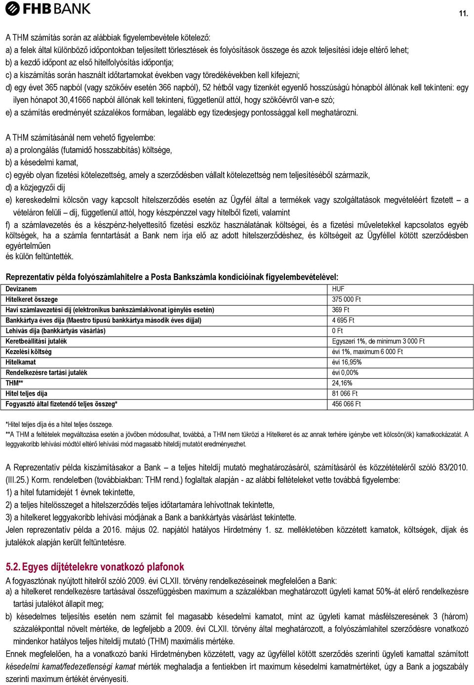 hétből vagy tizenkét egyenlő hosszúságú hónapból állónak kell tekinteni: egy ilyen hónapot 30,41666 napból állónak kell tekinteni, függetlenül attól, hogy szökőévről van-e szó; e) a számítás