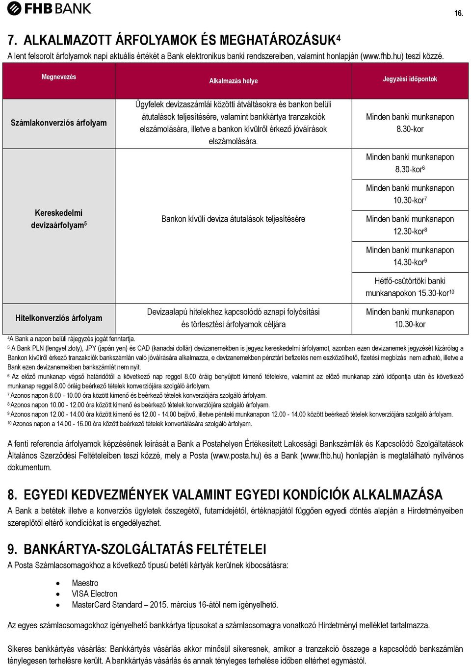 bankkártya tranzakciók elszámolására, illetve a bankon kívülről érkező jóváírások elszámolására. Bankon kívüli deviza átutalások teljesítésére Minden banki munkanapon 8.