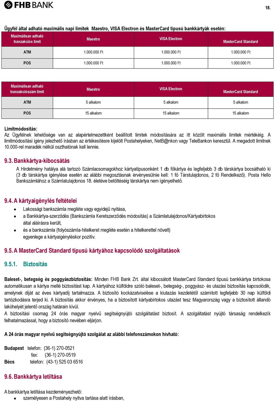 alkalom 15 alkalom 15 alkalom Limitmódosítás: Az Ügyfélnek lehetősége van az alapértelmezettként beállított limitek módosítására az itt közölt maximális limitek mértékéig.
