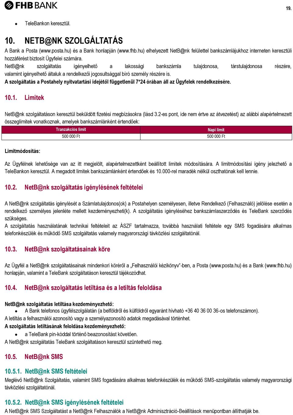 NetB@nk szolgáltatás igényelhető a lakossági bankszámla tulajdonosa, társtulajdonosa részére, valamint igényelhető általuk a rendelkezői jogosultsággal bíró személy részére is.