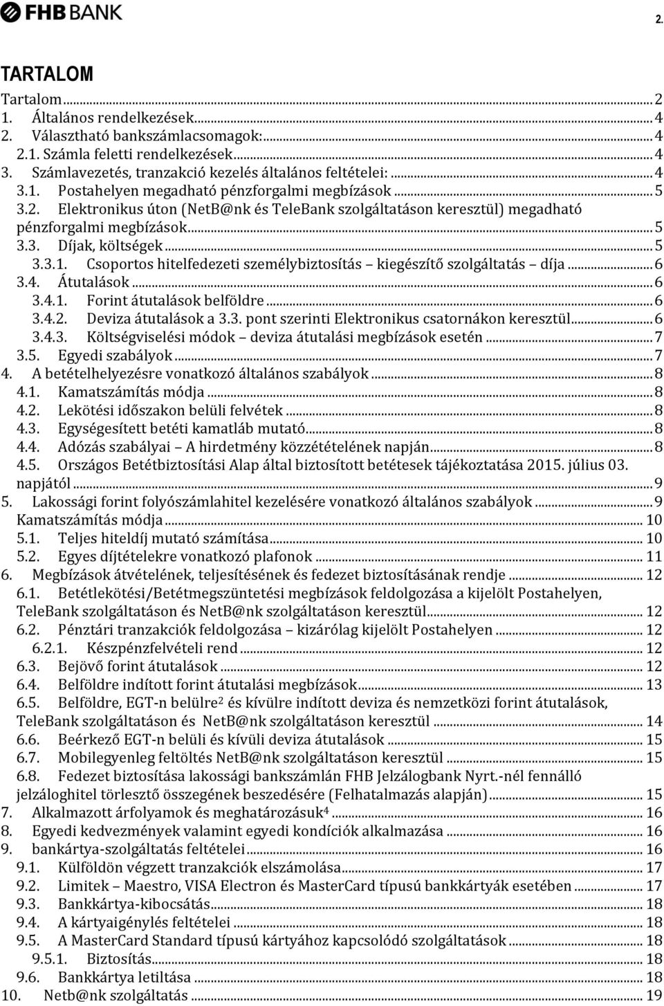 .. 6 3.4. Átutalások... 6 3.4.1. Forint átutalások belföldre... 6 3.4.2. Deviza átutalások a 3.3. pont szerinti Elektronikus csatornákon keresztül... 6 3.4.3. Költségviselési módok deviza átutalási megbízások esetén.