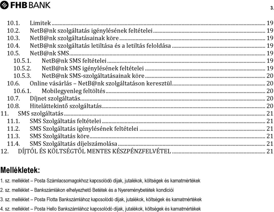 Online vásárlás NetB@nk szolgáltatáson keresztül... 20 10.6.1. Mobilegyenleg feltöltés... 20 10.7. Díjnet szolgáltatás... 20 10.8. Hiteláttekintő szolgáltatás... 20 11. SMS szolgáltatás... 21 11.1. SMS Szolgáltatás feltételei.