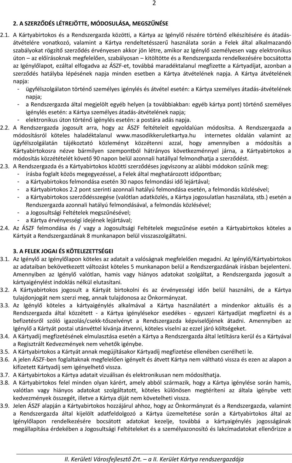 alkalmazandó szabályokat rögzítő szerződés érvényesen akkor jön létre, amikor az Igénylő személyesen vagy elektronikus úton az előírásoknak megfelelően, szabályosan kitöltötte és a Rendszergazda