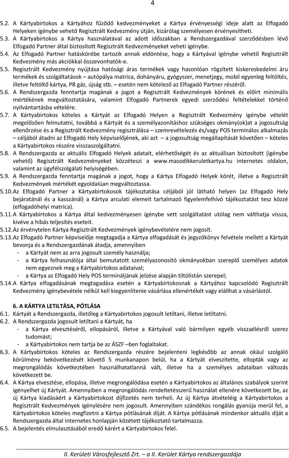 Az Elfogadó Partner hatáskörébe tartozik annak eldöntése, hogy a Kártyával igénybe vehető Regisztrált Kedvezmény más akciókkal összevonhatók e. 5.