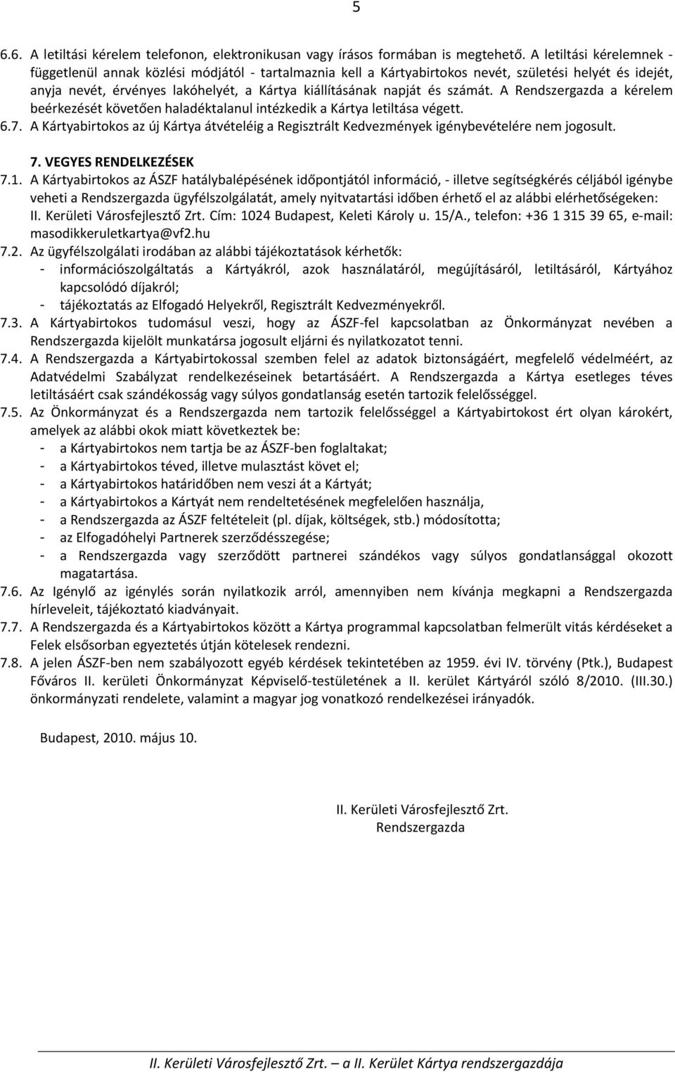 számát. A Rendszergazda a kérelem beérkezését követően haladéktalanul intézkedik a Kártya letiltása végett. 6.7.