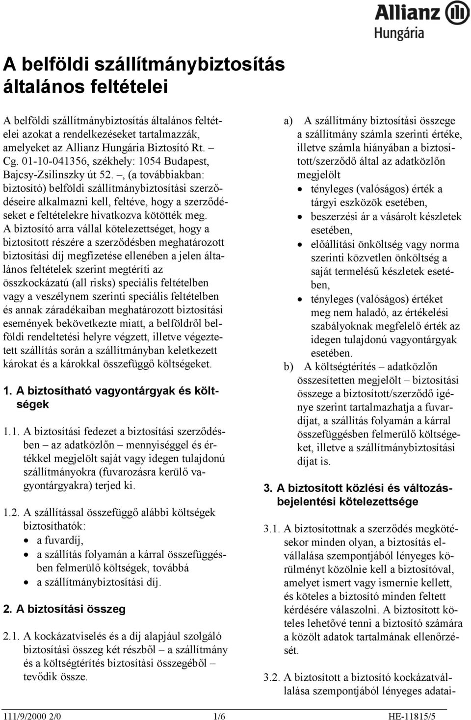 , (a továbbiakban: biztosító) belföldi szállítmánybiztosítási szerződéseire alkalmazni kell, feltéve, hogy a szerződéseket e feltételekre hivatkozva kötötték meg.