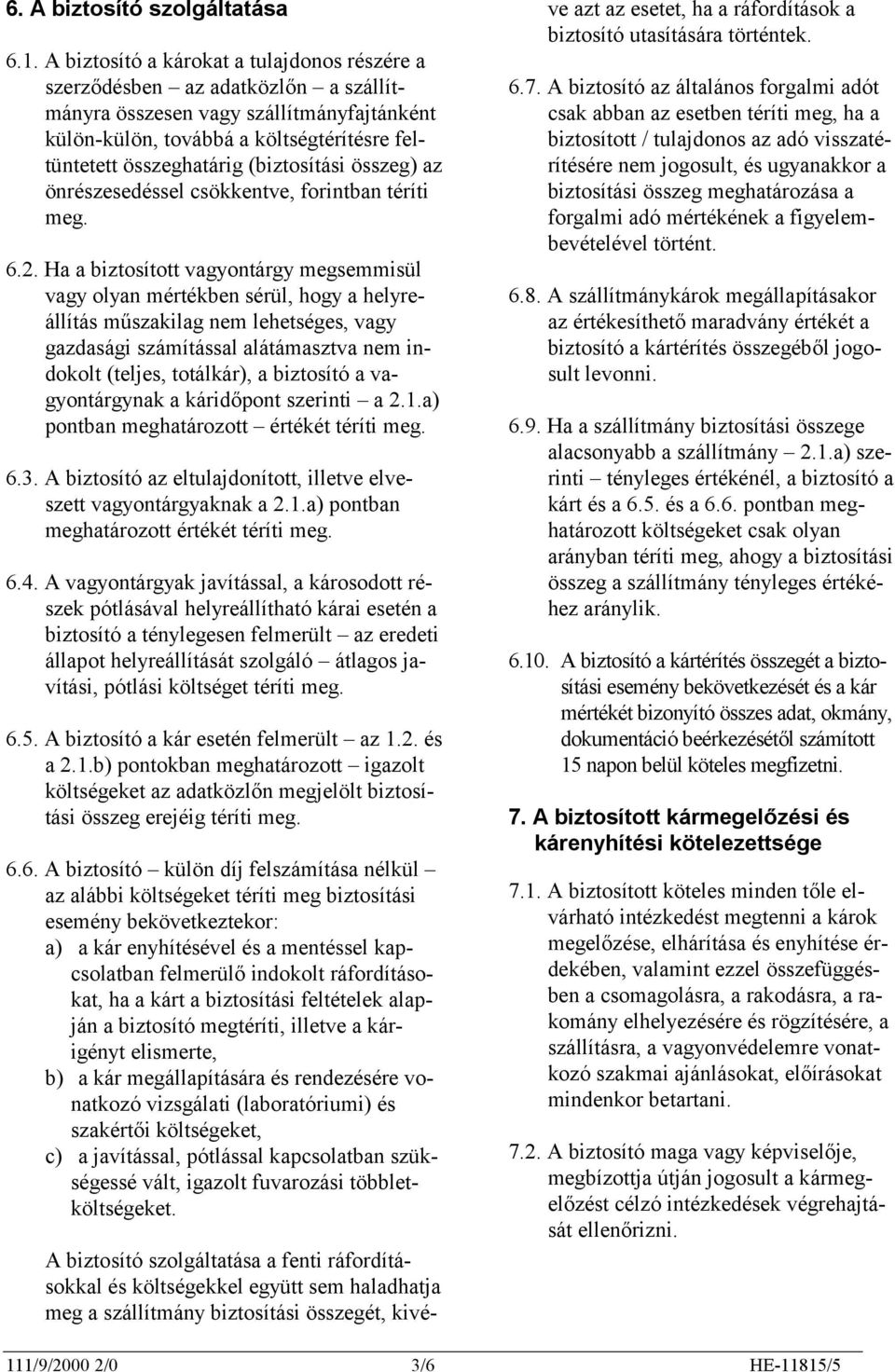 (biztosítási összeg) az önrészesedéssel csökkentve, forintban téríti meg. 6.2.