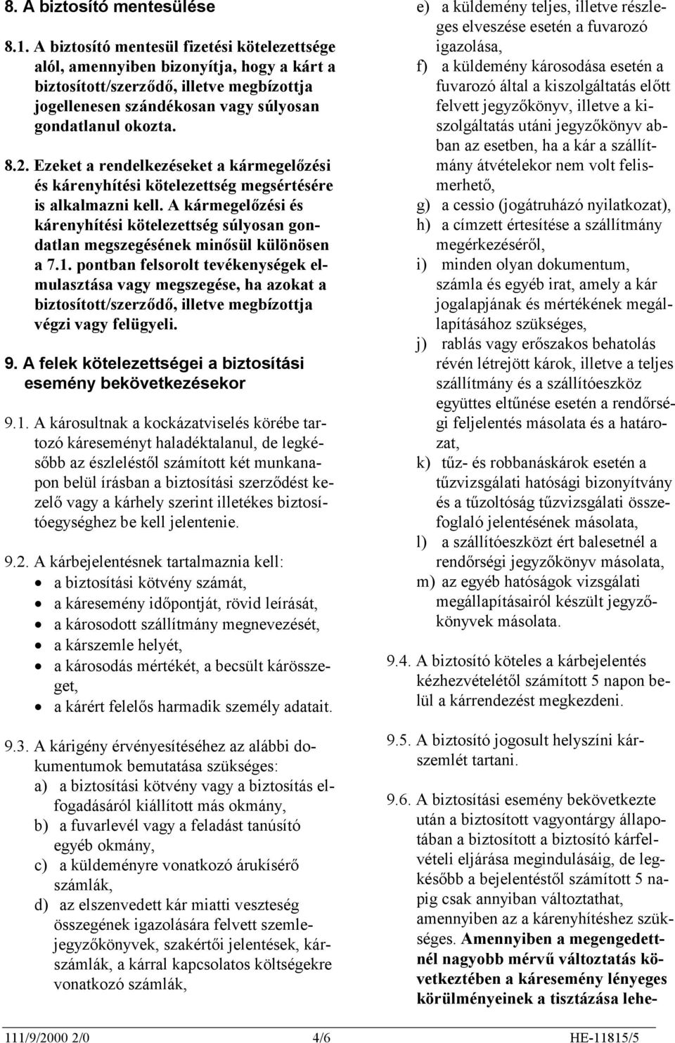 Ezeket a rendelkezéseket a kármegelőzési és kárenyhítési kötelezettség megsértésére is alkalmazni kell.
