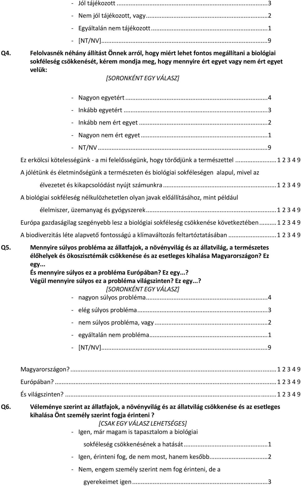 VÁLASZ] Nagyon egyetért...4 Inkább egyetért...3 Inkább nem ért egyet...2 Nagyon nem ért egyet...1 NT/NV...9 Ez erkölcsi kötelességünk a mi felelősségünk, hogy törődjünk a természettel.