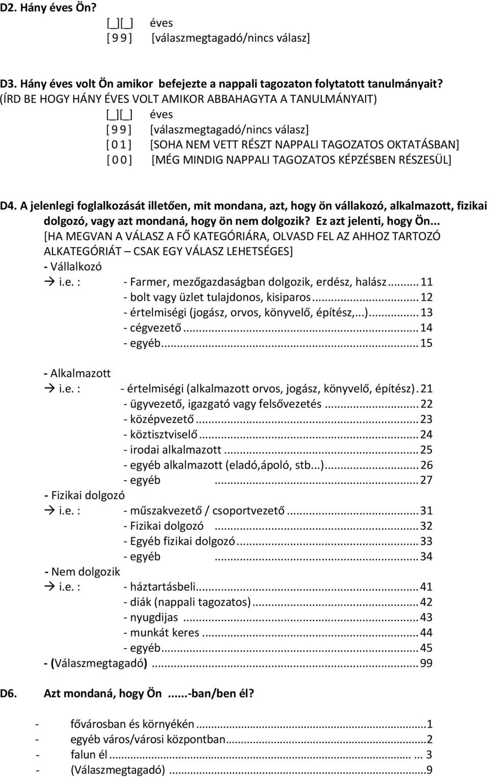 TAGOZATOS KÉPZÉSBEN RÉSZESÜL] D4. A jelenlegi foglalkozását illetően, mit mondana, azt, hogy ön vállakozó, alkalmazott, fizikai dolgozó, vagy azt mondaná, hogy ön nem dolgozik?