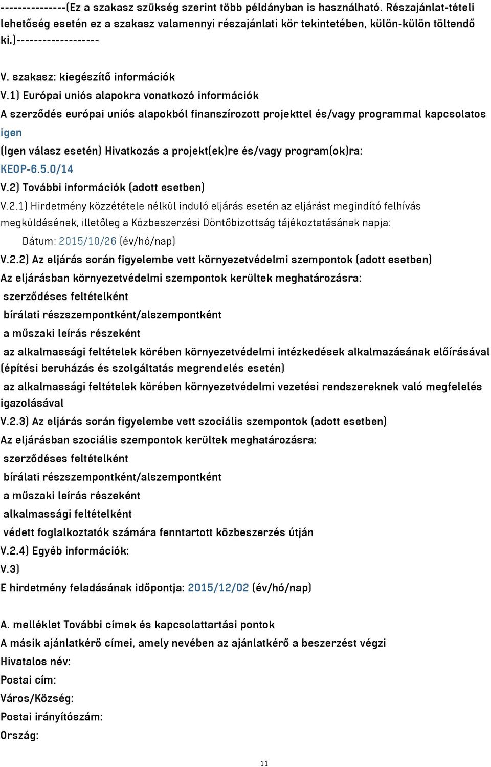 1) Európai uniós alapokra vonatkozó információk A szerződés európai uniós alapokból finanszírozott projekttel és/vagy programmal kapcsolatos igen (Igen válasz esetén) Hivatkozás a projekt(ek)re