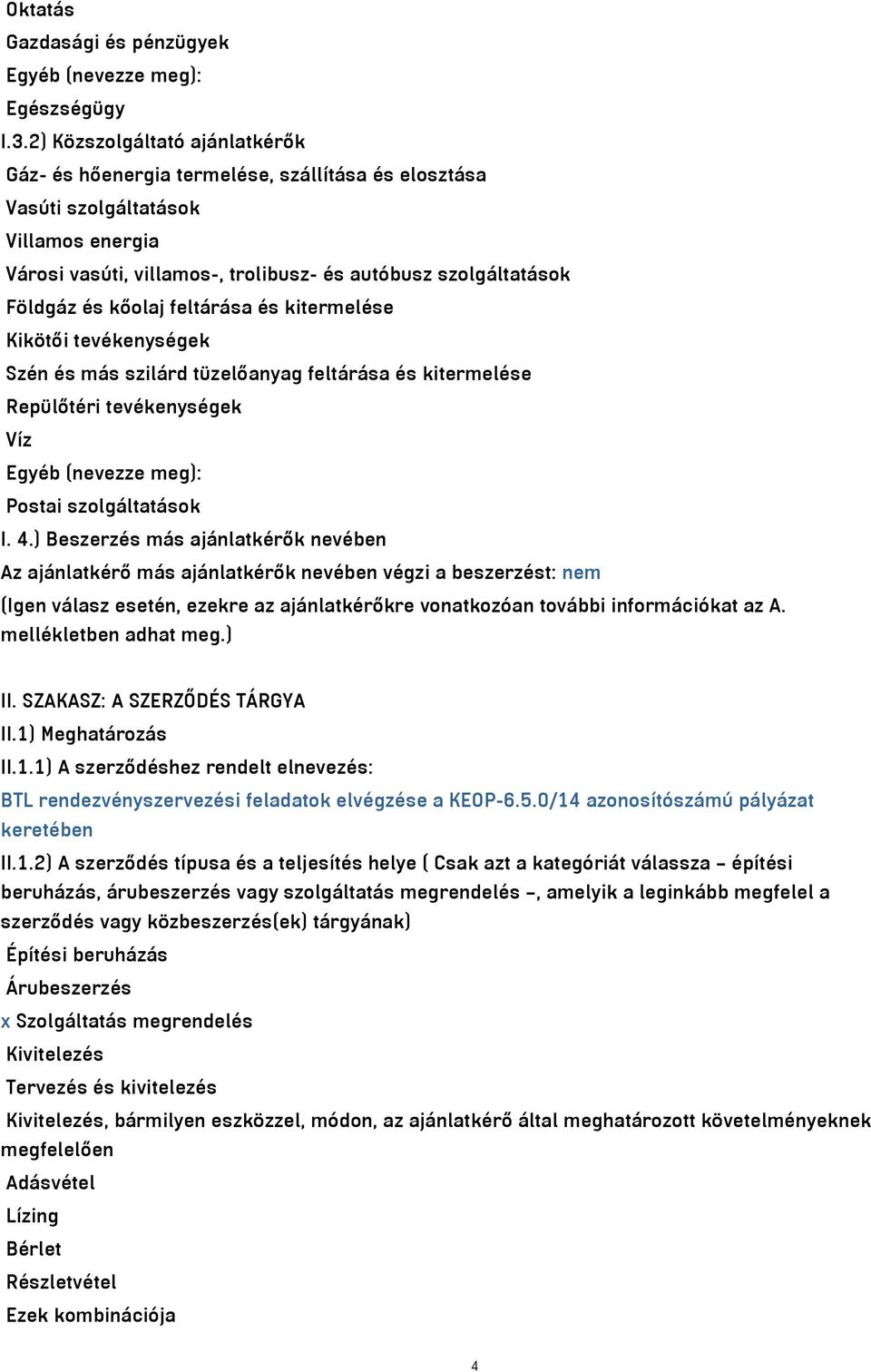 kőolaj feltárása és kitermelése Kikötői tevékenységek Szén és más szilárd tüzelőanyag feltárása és kitermelése Repülőtéri tevékenységek Víz Egyéb (nevezze meg): Postai szolgáltatások I. 4.