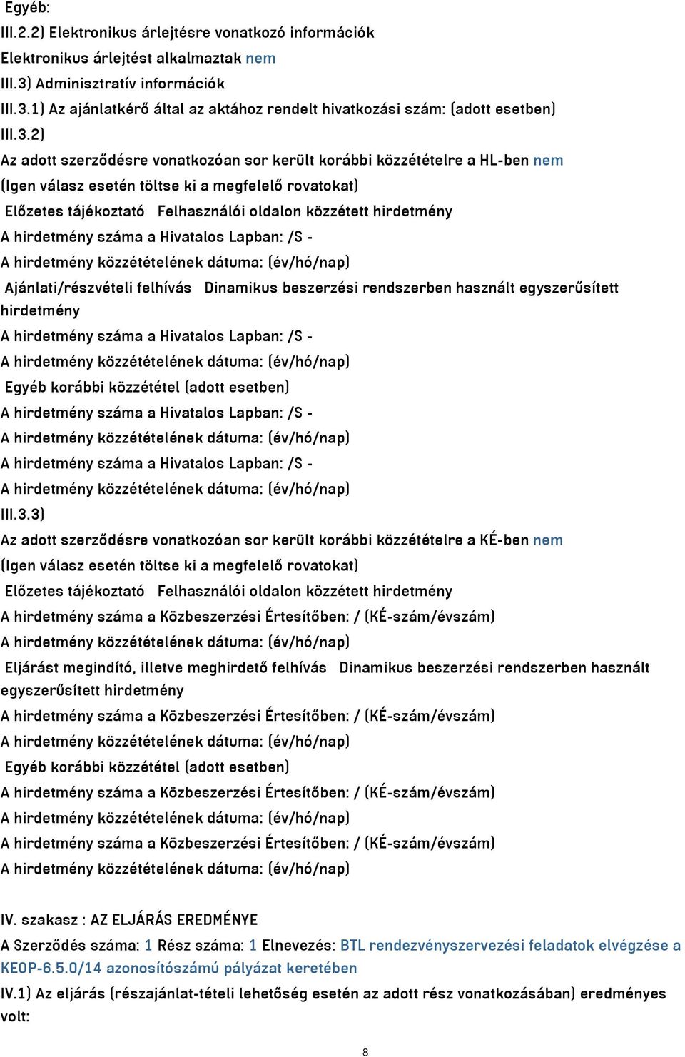 A hirdetmény száma a Hivatalos Lapban: /S - Ajánlati/részvételi felhívás Dinamikus beszerzési rendszerben használt egyszerűsített hirdetmény A hirdetmény száma a Hivatalos Lapban: /S - Egyéb korábbi